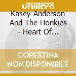 Kasey Anderson And The Honkies - Heart Of A Dog cd musicale di Anderson kasey and the honkies