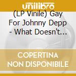 (LP Vinile) Gay For Johnny Depp - What Doesn't Kill You Eventually Kills You vinile