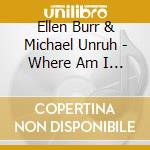 Ellen Burr & Michael Unruh - Where Am I From, Where Am I Going cd