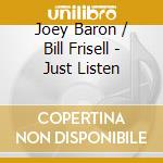 Joey Baron / Bill Frisell - Just Listen cd musicale di J. /frisell Baron