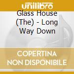 Glass House (The) - Long Way Down cd musicale di Glass House