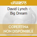 David Lynch - Big Dream cd musicale di David Lynch