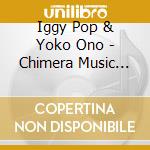Iggy Pop & Yoko Ono - Chimera Music Release 15 cd musicale di Iggy Pop & Yoko Ono