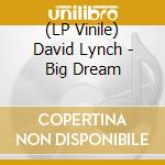 (LP Vinile) David Lynch - Big Dream lp vinile di David Lynch