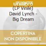 (LP Vinile) David Lynch - Big Dream vinile
