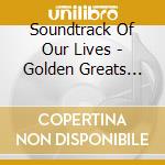 Soundtrack Of Our Lives - Golden Greats No.1 cd musicale di Soundtrack of our li