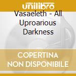 Vasaeleth - All Uproarious Darkness cd musicale di Vasaeleth