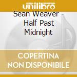 Sean Weaver - Half Past Midnight cd musicale di Sean Weaver