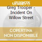 Greg Trooper - Incident On Willow Street cd musicale di Greg Trooper