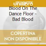 Blood On The Dance Floor - Bad Blood cd musicale di Blood On The Dance Floor