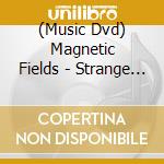(Music Dvd) Magnetic Fields - Strange Powers cd