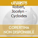 Robert, Jocelyn - Cycloides cd musicale di Robert, Jocelyn