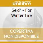 Seidr - For Winter Fire cd musicale di Seidr