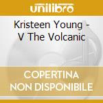Kristeen Young - V The Volcanic cd musicale di Kristeen Young