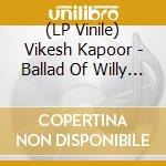 (LP Vinile) Vikesh Kapoor - Ballad Of Willy Robbins vinile