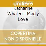Katharine Whalen - Madly Love cd