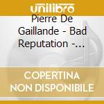 Pierre De Gaillande - Bad Reputation - Volume 2 cd musicale di Pierre De Gaillande