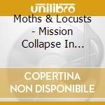 Moths & Locusts - Mission Collapse In The.. cd