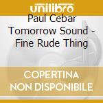 Paul Cebar Tomorrow Sound - Fine Rude Thing cd