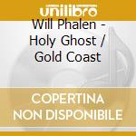 Will Phalen - Holy Ghost / Gold Coast cd