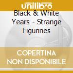 Black & White Years - Strange Figurines cd