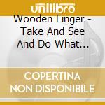 Wooden Finger - Take And See And Do What You W cd