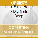 Last False Hope - Dig Nails Deep cd