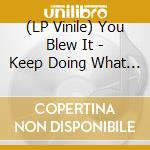 (LP Vinile) You Blew It - Keep Doing What You're.. vinile