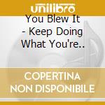 You Blew It - Keep Doing What You're.. cd musicale di You Blew It