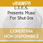 L.I.E.S. Presents Music For Shut-Ins cd