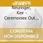 Neuringer, Keir - Ceremonies Out Of The Air