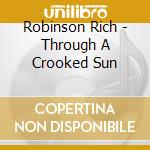 Robinson Rich - Through A Crooked Sun cd musicale di Rich Robinson