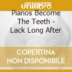 Pianos Become The Teeth - Lack Long After cd