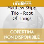 Matthew Shipp Trio - Root Of Things cd