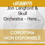 Jon Langford & Skull Orchestra - Here Be Monsters cd