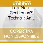 Top Men - Gentleman'S Techno : An Observation In Discotheque Clubbe Musics :: A Morality Tale ::: For Use In S cd