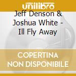 Jeff Denson & Joshua White - Ill Fly Away cd