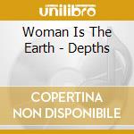 Woman Is The Earth - Depths cd musicale di Woman Is The Earth