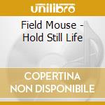 Field Mouse - Hold Still Life cd musicale di Field Mouse