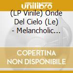 (LP Vinile) Onde Del Cielo (Le) - Melancholic Neopolitan / Il Collezionista (7') vinile