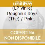 (LP Vinile) Doughnut Boys (The) / Pink Boxxes - It Ain't No Cupcake (Workin' At Voodoo Doughnut) / Cheap Bastard (7
