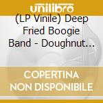 (LP Vinile) Deep Fried Boogie Band - Doughnut Make My Brown Eyes Blue / (return Of The) Tokyo Cowboy (7') vinile