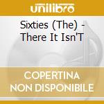 Sixties (The) - There It Isn'T cd musicale di Sixties, The