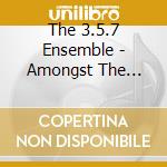 The 3.5.7 Ensemble - Amongst The Smokestacks And Steeples cd musicale di The 3.5.7 Ensemble