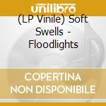 (LP Vinile) Soft Swells - Floodlights lp vinile di Soft Swells