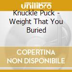 Knuckle Puck - Weight That You Buried cd musicale di Knuckle Puck