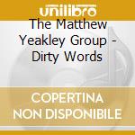 The Matthew Yeakley Group - Dirty Words cd musicale di The Matthew Yeakley Group