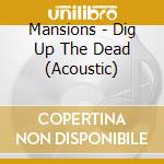 Mansions - Dig Up The Dead (Acoustic) cd