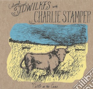 J.D. Wilkes With Charlie Stamper - Cattle In The Cane cd musicale di J.D. / Stamper,Charlie Wilkes