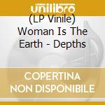 (LP Vinile) Woman Is The Earth - Depths lp vinile di Woman Is The Earth